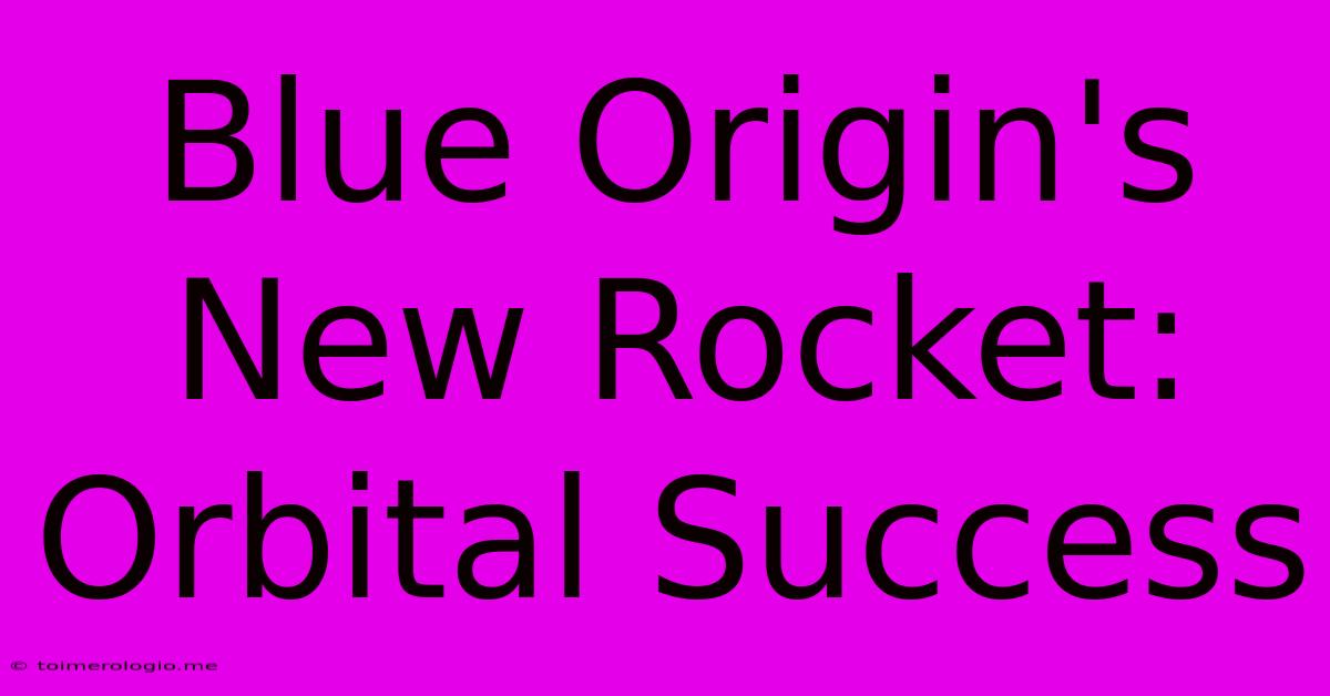 Blue Origin's New Rocket: Orbital Success