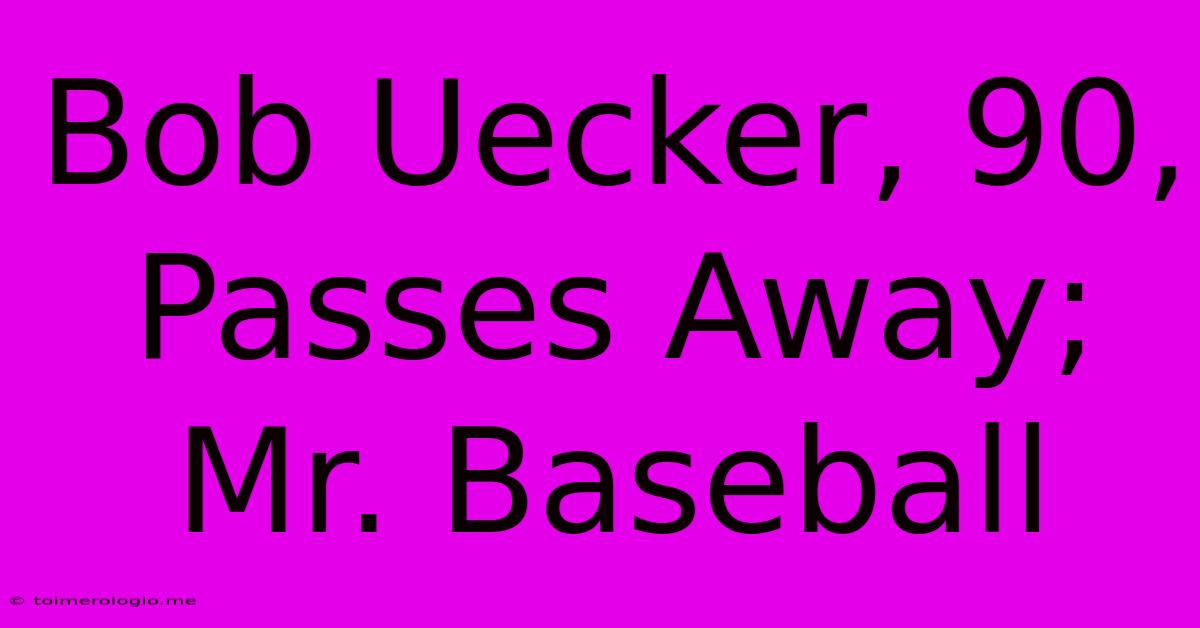 Bob Uecker, 90, Passes Away; Mr. Baseball