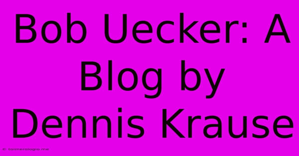 Bob Uecker: A Blog By Dennis Krause