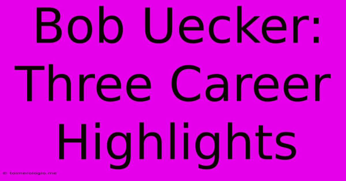 Bob Uecker: Three Career Highlights