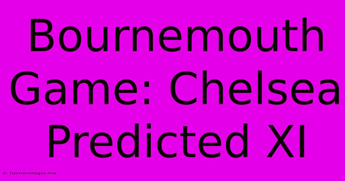 Bournemouth Game: Chelsea Predicted XI