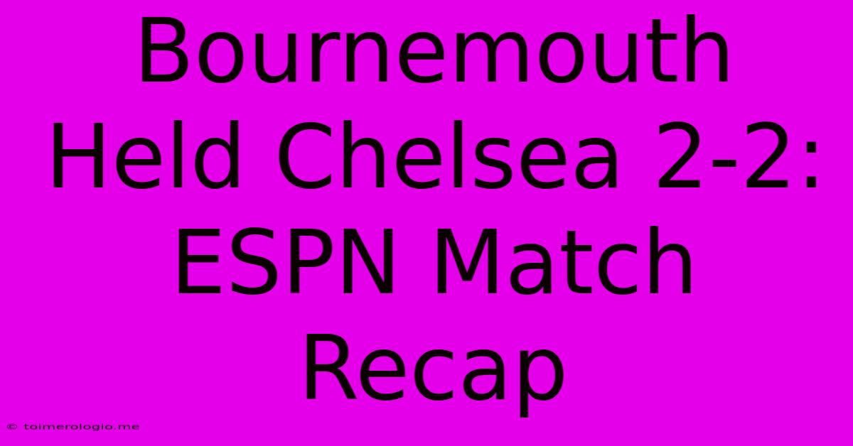 Bournemouth Held Chelsea 2-2: ESPN Match Recap