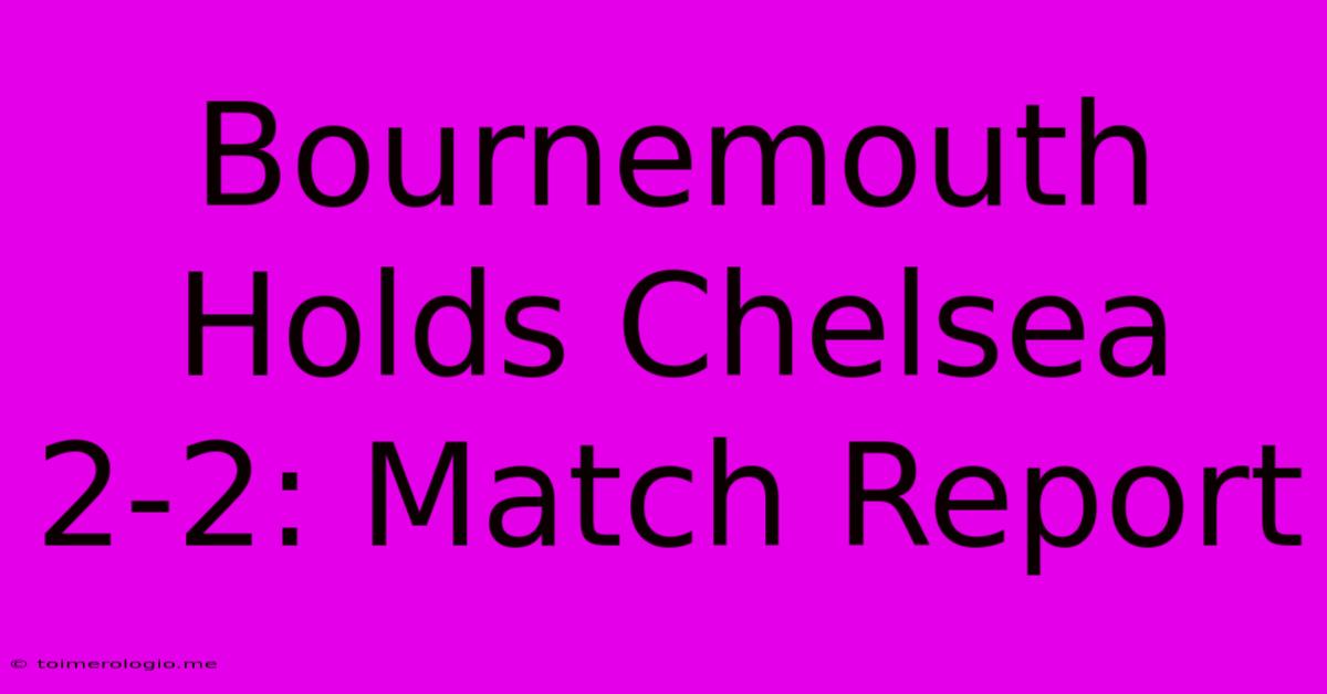 Bournemouth Holds Chelsea 2-2: Match Report