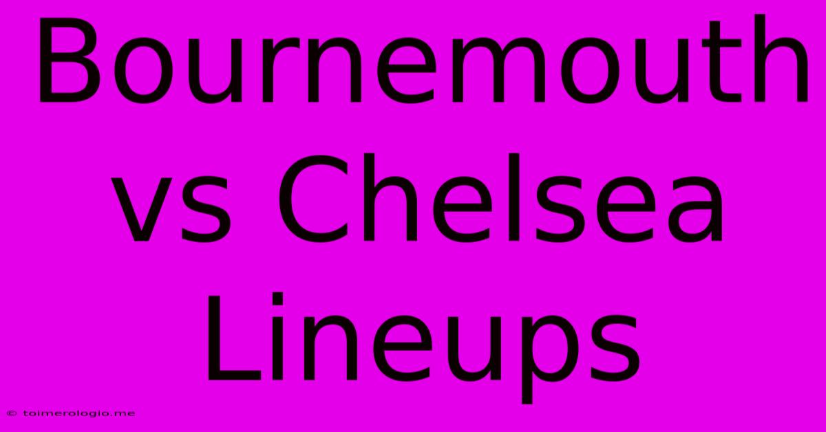 Bournemouth Vs Chelsea Lineups