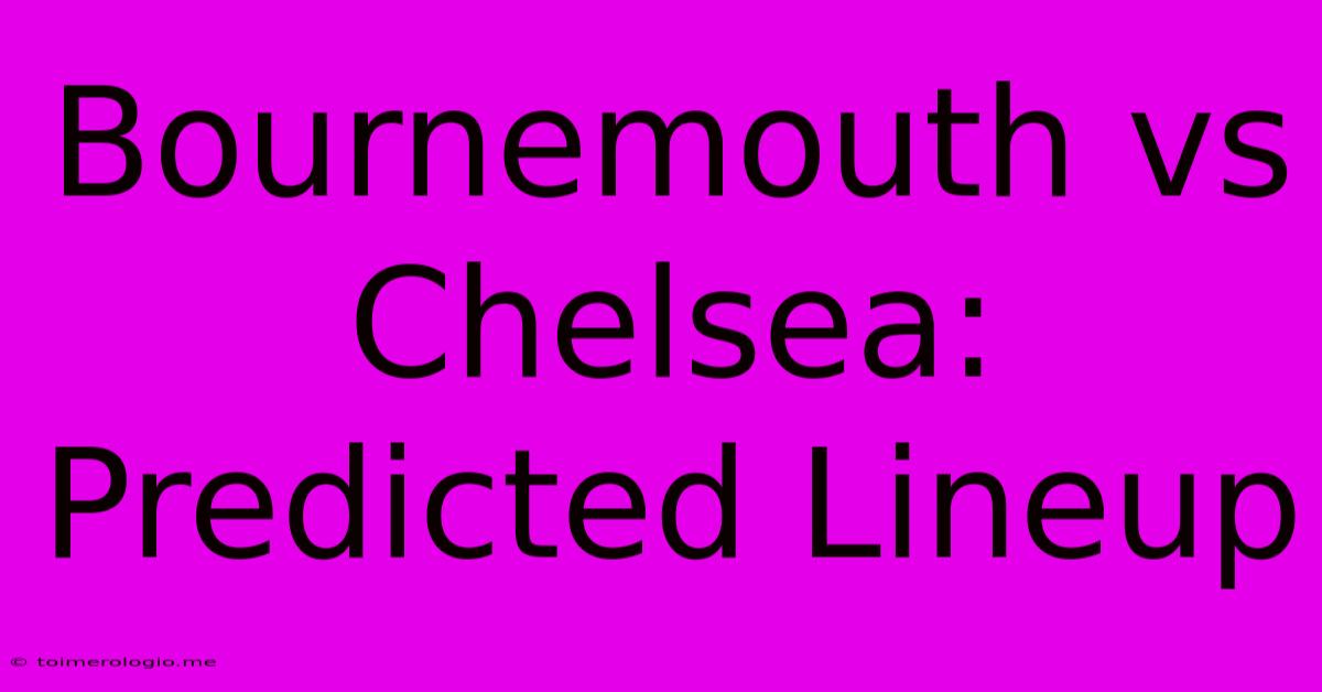 Bournemouth Vs Chelsea: Predicted Lineup