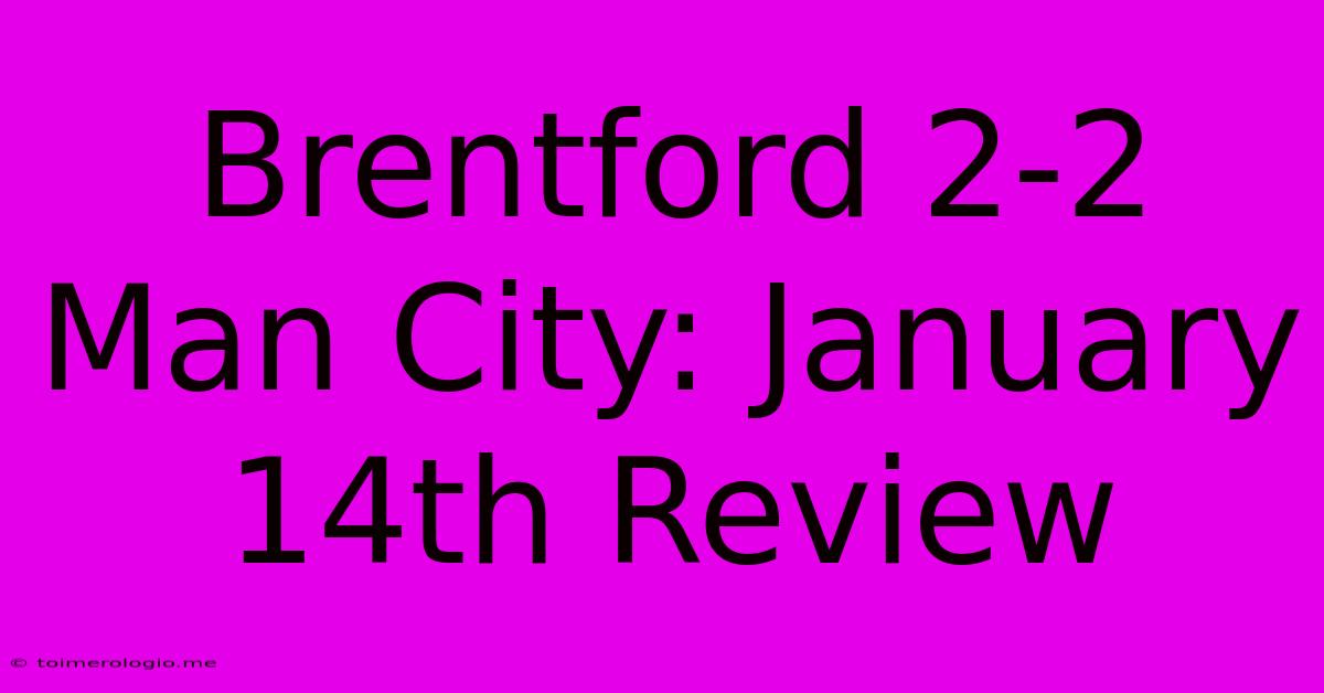 Brentford 2-2 Man City: January 14th Review