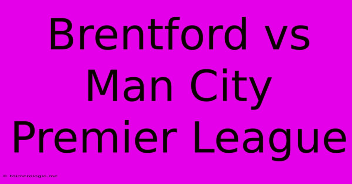 Brentford Vs Man City Premier League