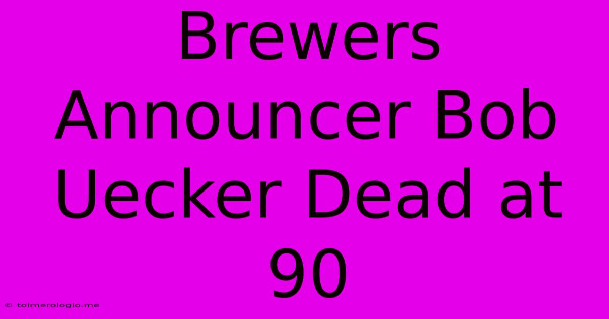 Brewers Announcer Bob Uecker Dead At 90