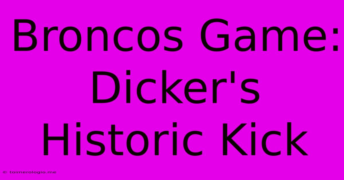 Broncos Game: Dicker's Historic Kick