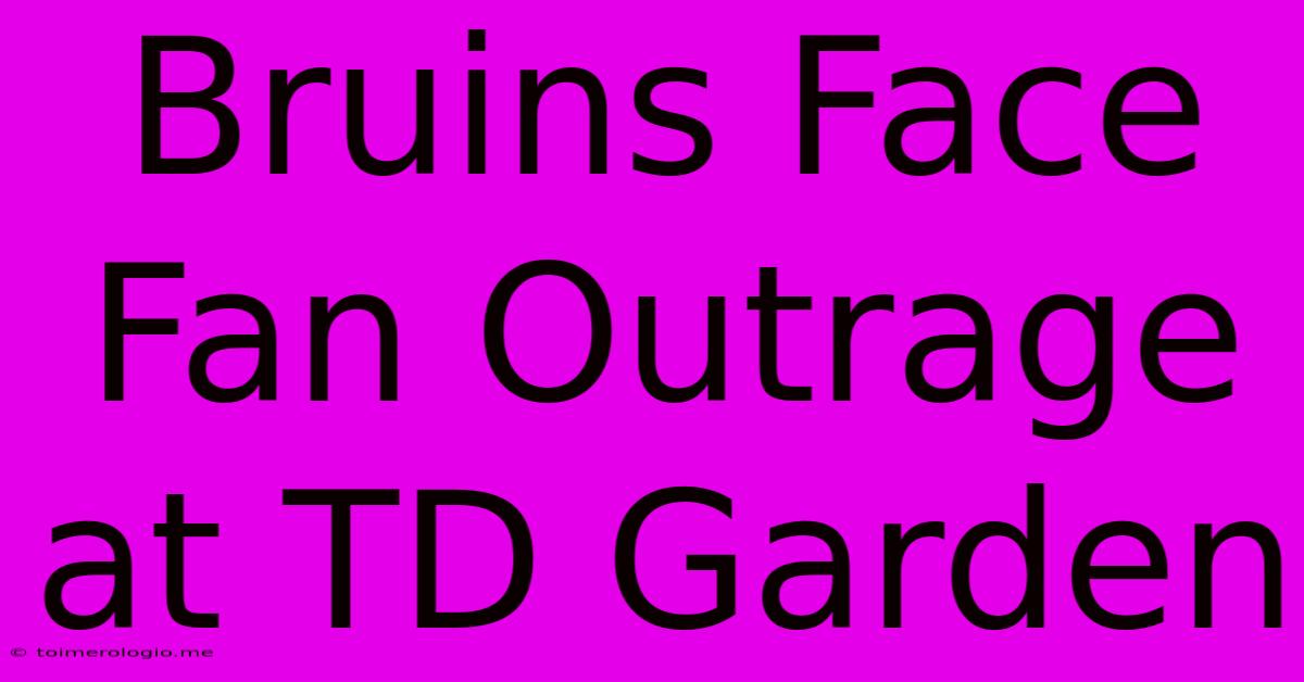 Bruins Face Fan Outrage At TD Garden