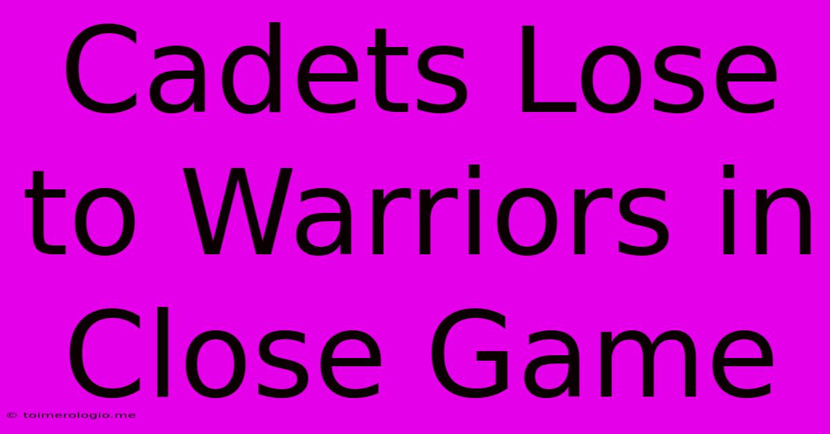 Cadets Lose To Warriors In Close Game