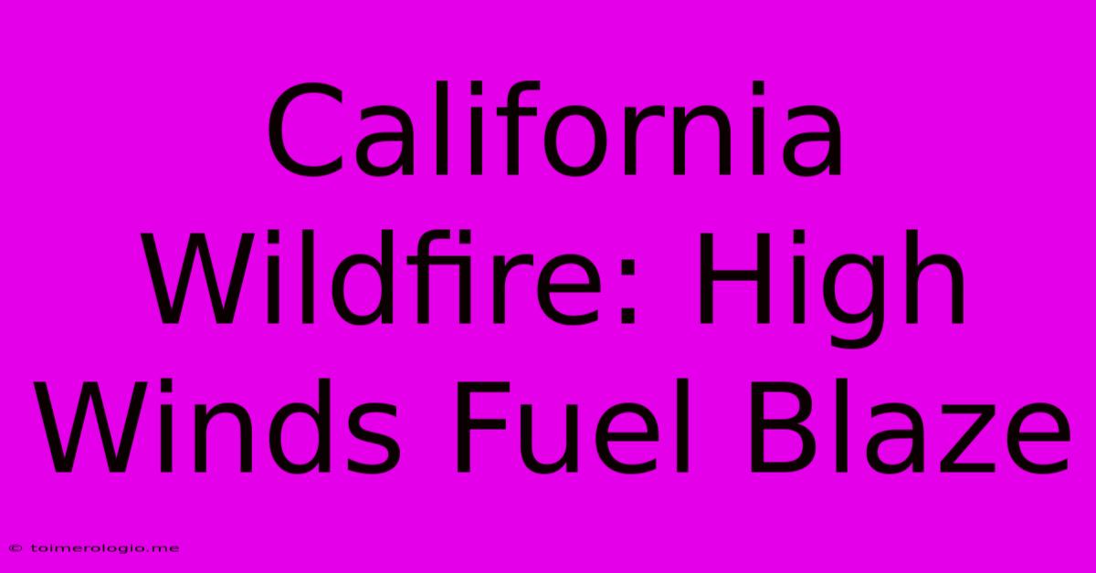 California Wildfire: High Winds Fuel Blaze