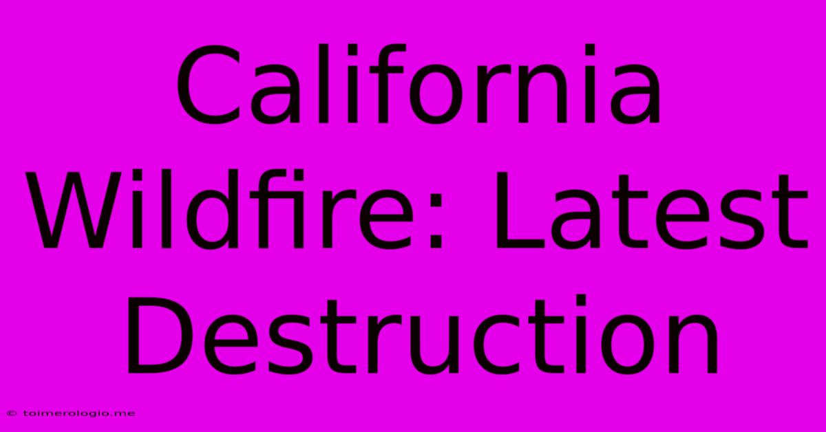 California Wildfire: Latest Destruction