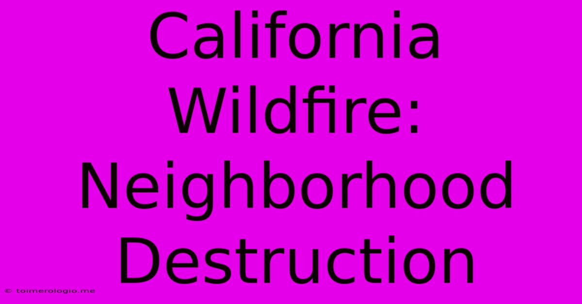 California Wildfire: Neighborhood Destruction