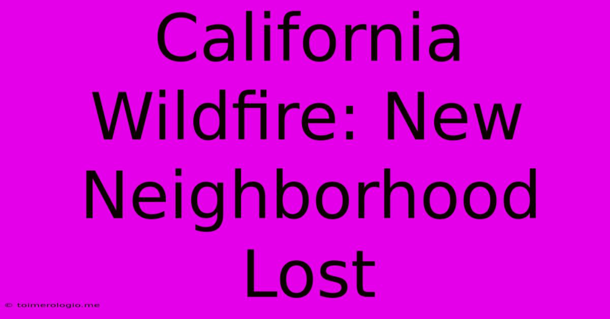 California Wildfire: New Neighborhood Lost