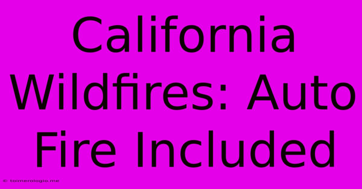 California Wildfires: Auto Fire Included