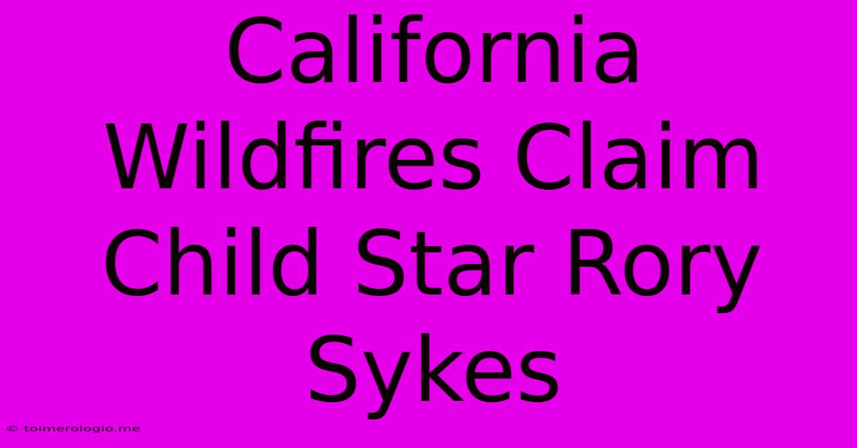 California Wildfires Claim Child Star Rory Sykes