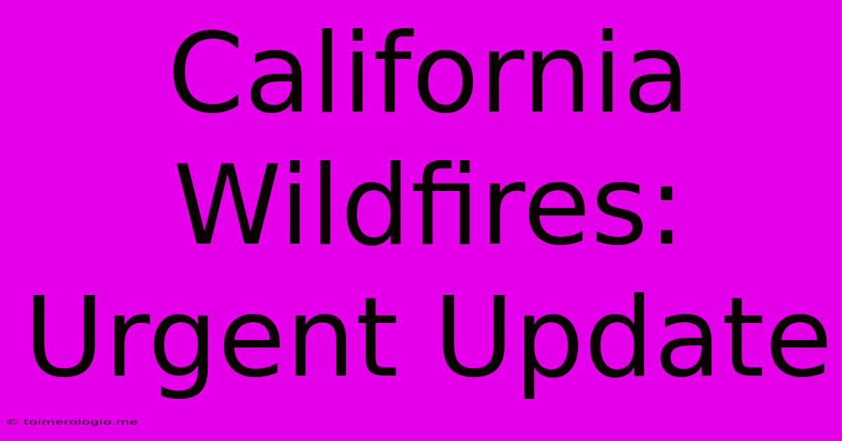 California Wildfires: Urgent Update