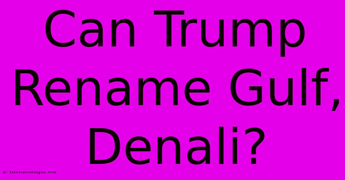 Can Trump Rename Gulf, Denali?