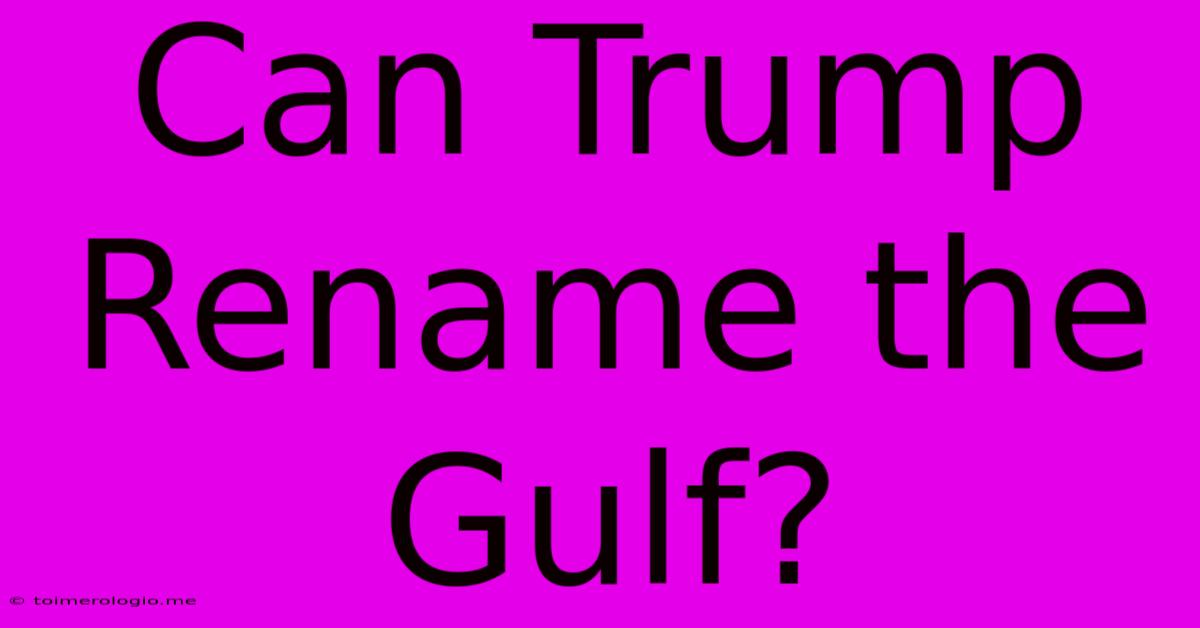 Can Trump Rename The Gulf?