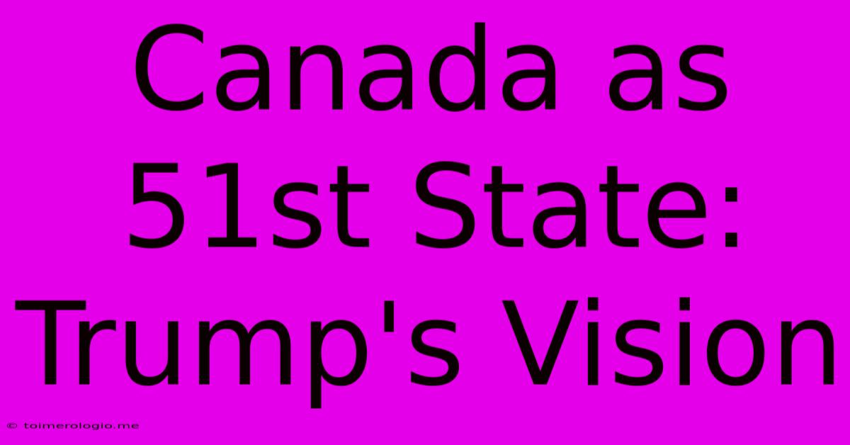 Canada As 51st State: Trump's Vision