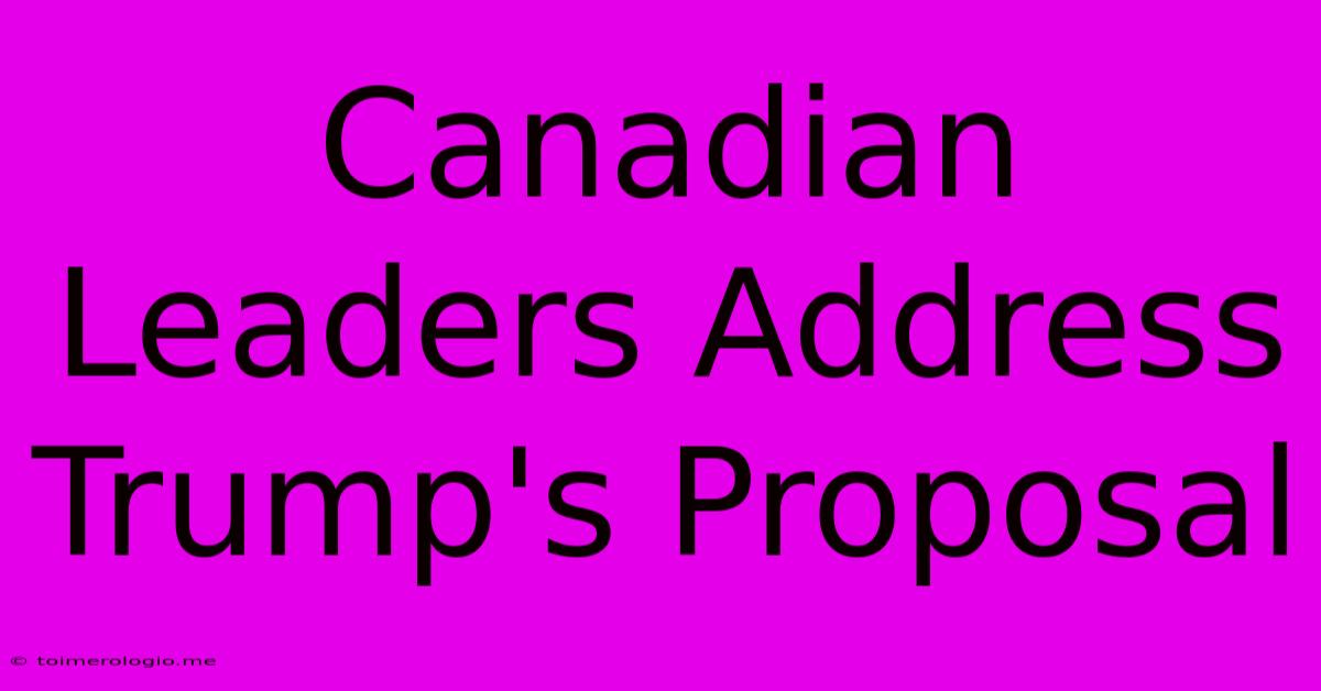 Canadian Leaders Address Trump's Proposal