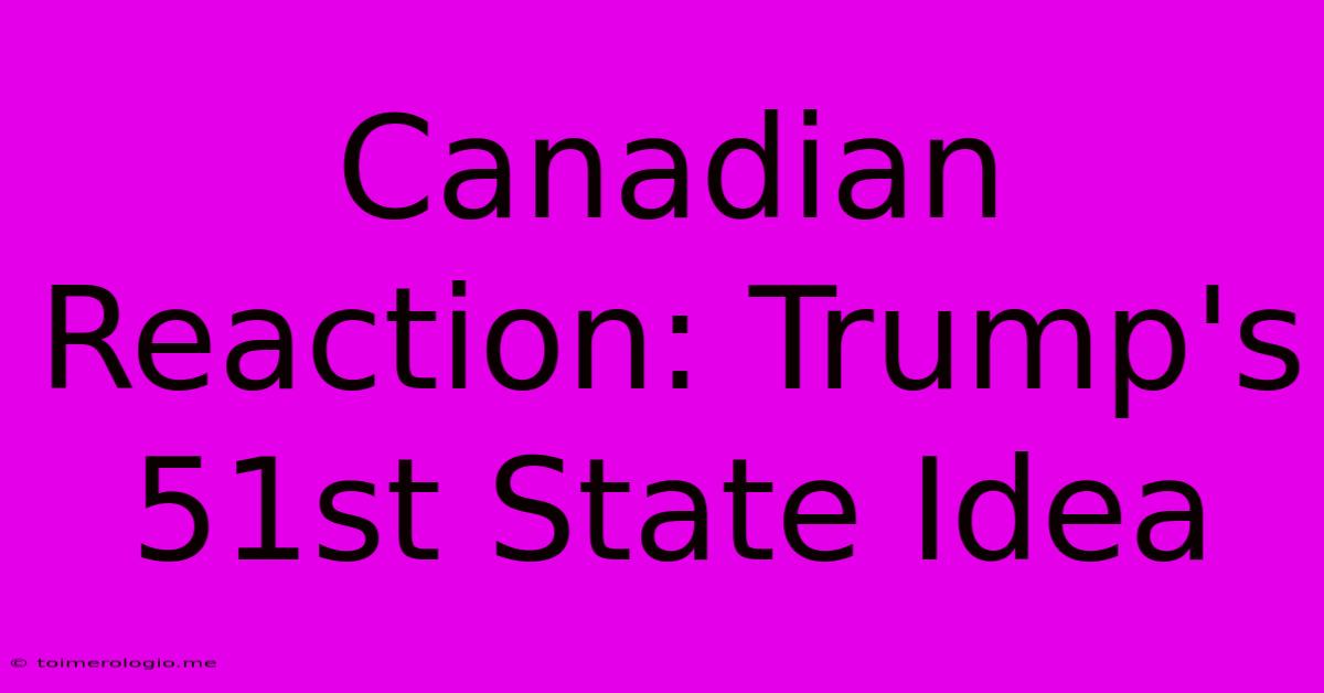 Canadian Reaction: Trump's 51st State Idea