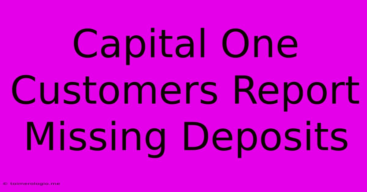 Capital One Customers Report Missing Deposits