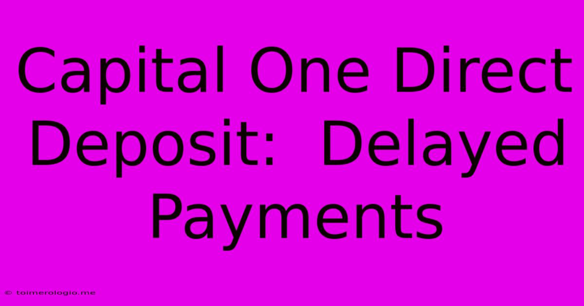 Capital One Direct Deposit:  Delayed Payments