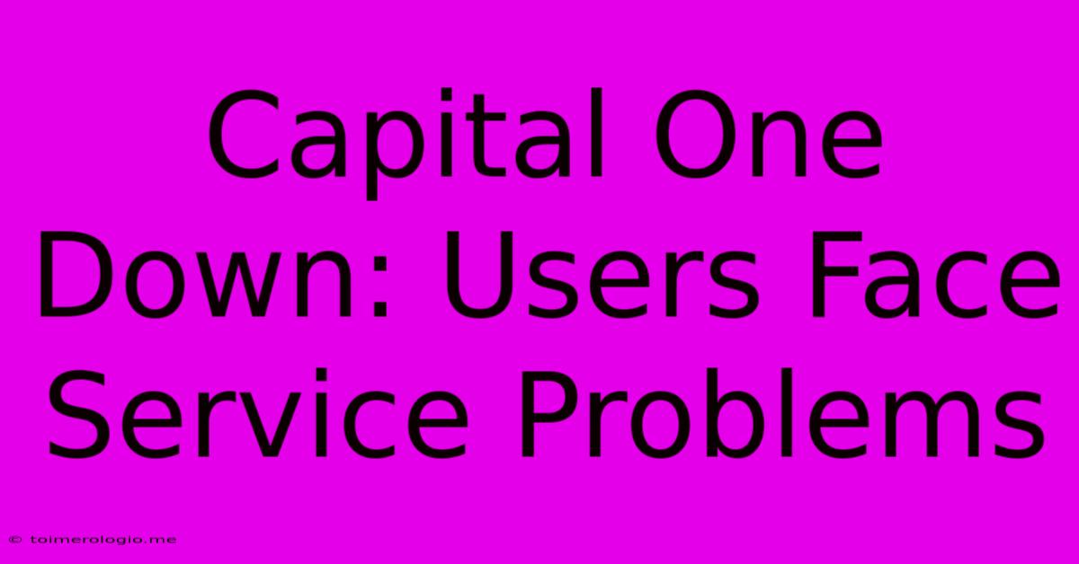 Capital One Down: Users Face Service Problems