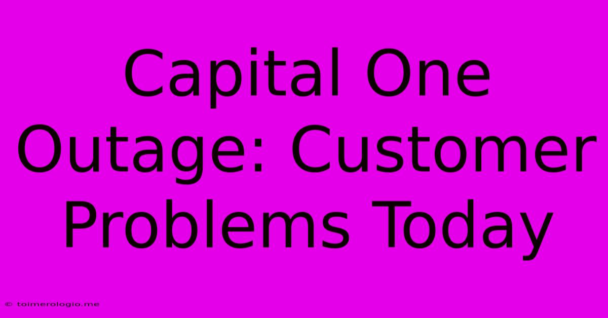 Capital One Outage: Customer Problems Today