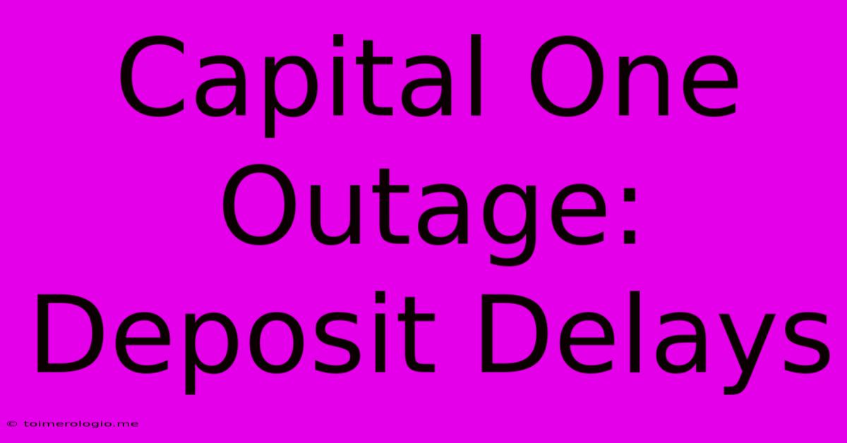 Capital One Outage: Deposit Delays