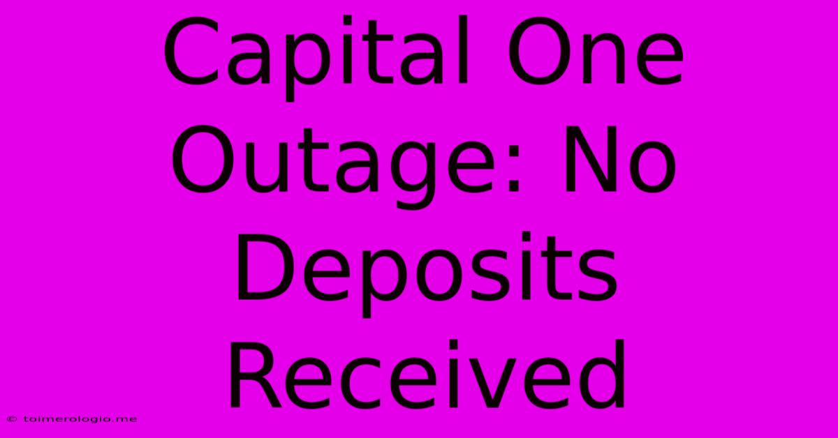 Capital One Outage: No Deposits Received