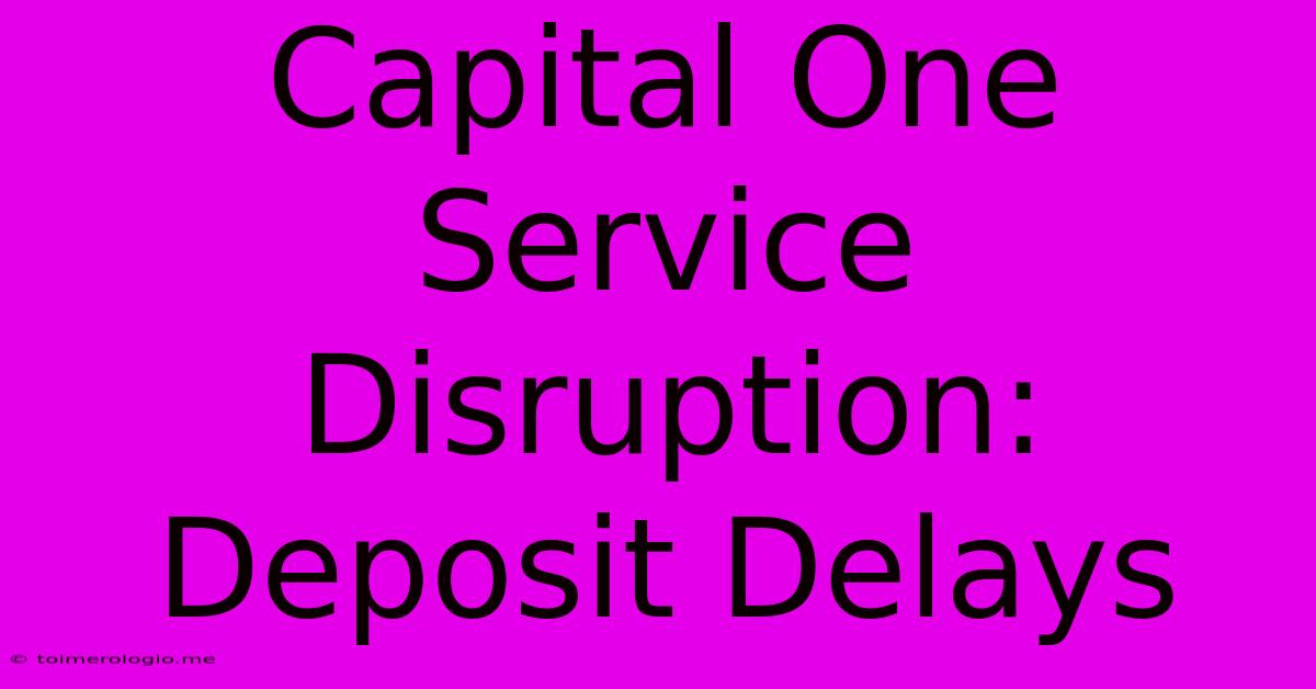 Capital One Service Disruption: Deposit Delays