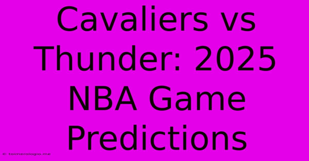 Cavaliers Vs Thunder: 2025 NBA Game Predictions