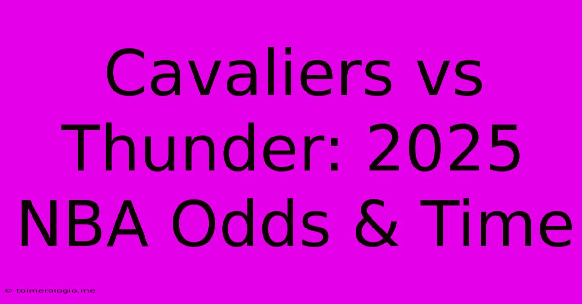 Cavaliers Vs Thunder: 2025 NBA Odds & Time