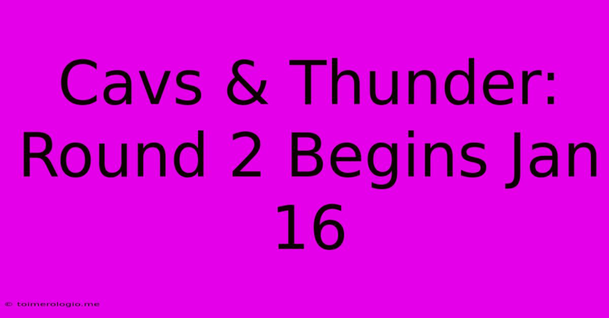 Cavs & Thunder: Round 2 Begins Jan 16