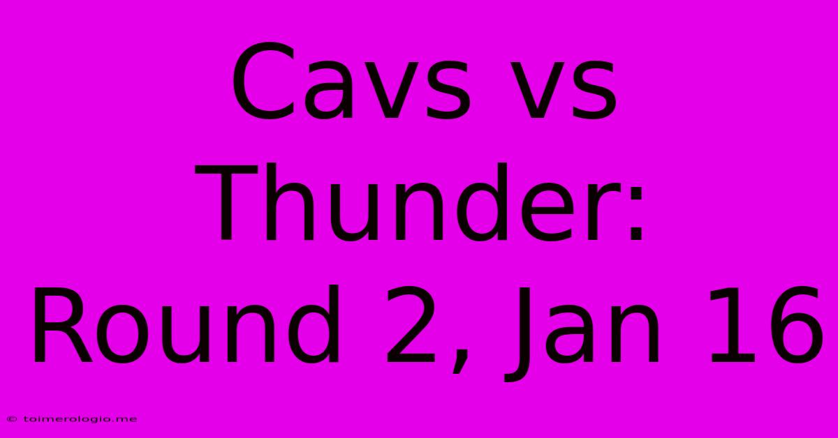 Cavs Vs Thunder: Round 2, Jan 16