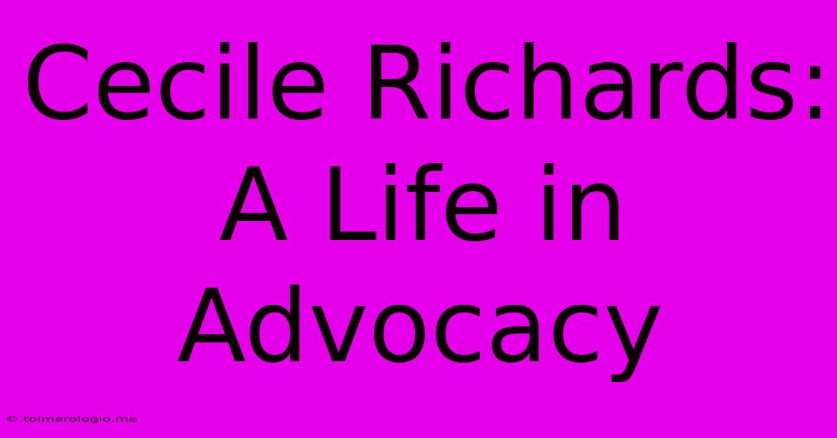 Cecile Richards:  A Life In Advocacy