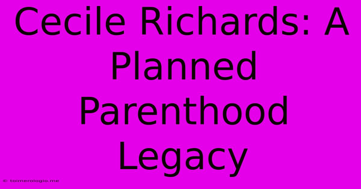 Cecile Richards: A Planned Parenthood Legacy