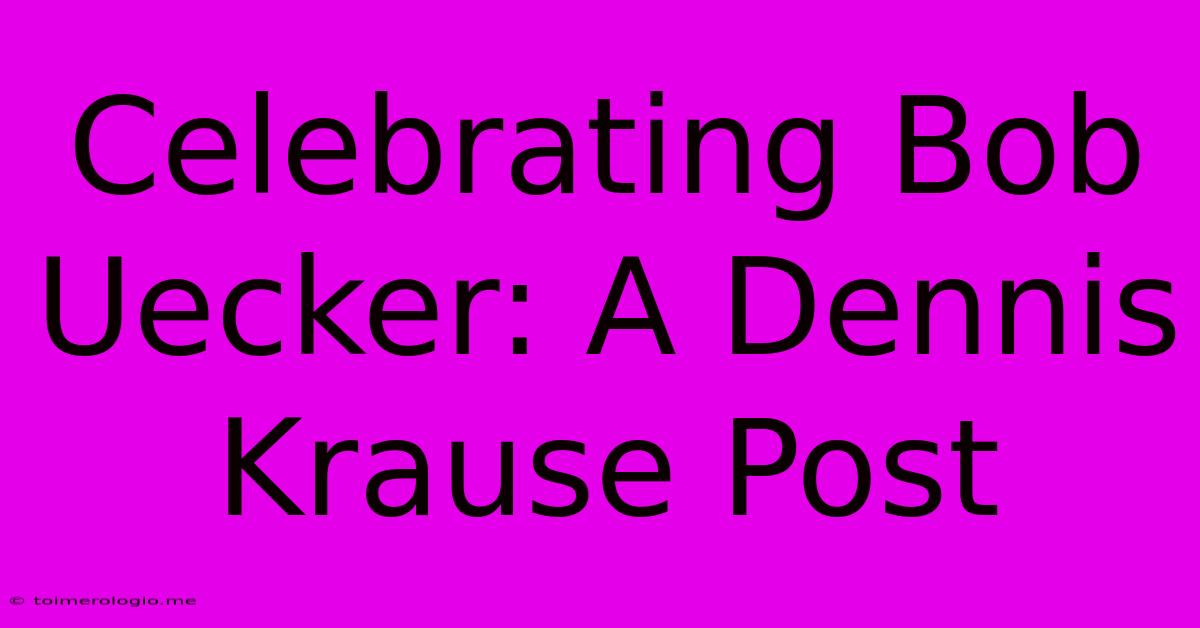 Celebrating Bob Uecker: A Dennis Krause Post