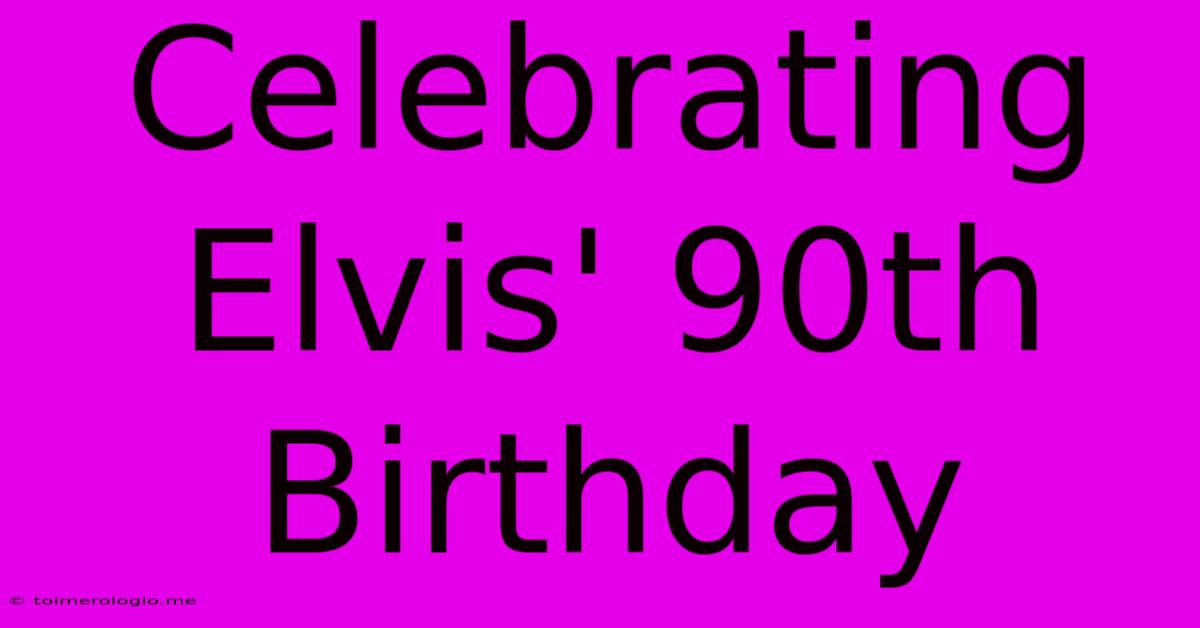 Celebrating Elvis' 90th Birthday