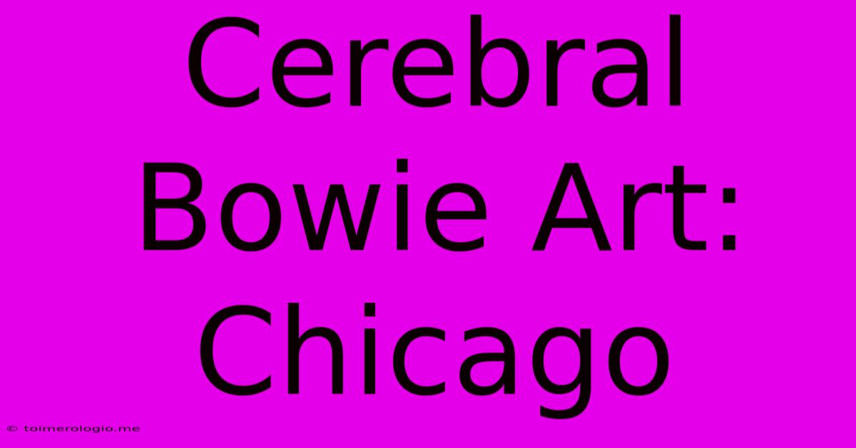 Cerebral Bowie Art: Chicago