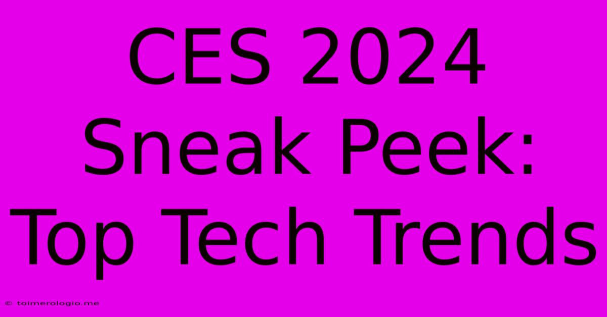 CES 2024 Sneak Peek: Top Tech Trends