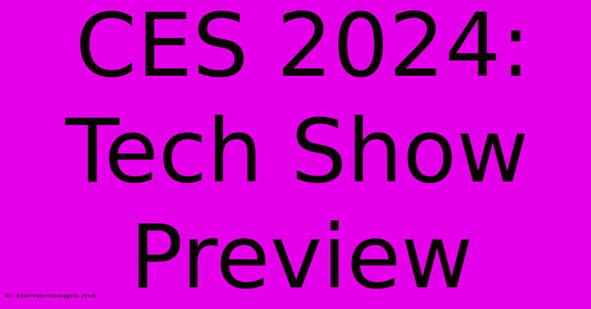 CES 2024: Tech Show Preview