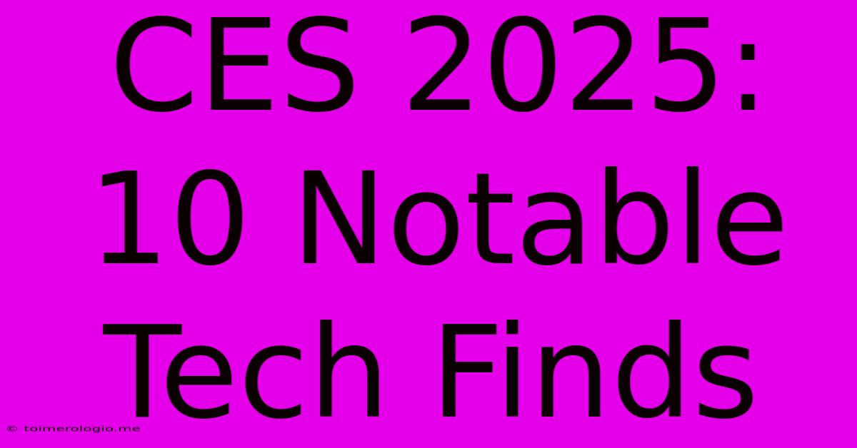 CES 2025: 10 Notable Tech Finds