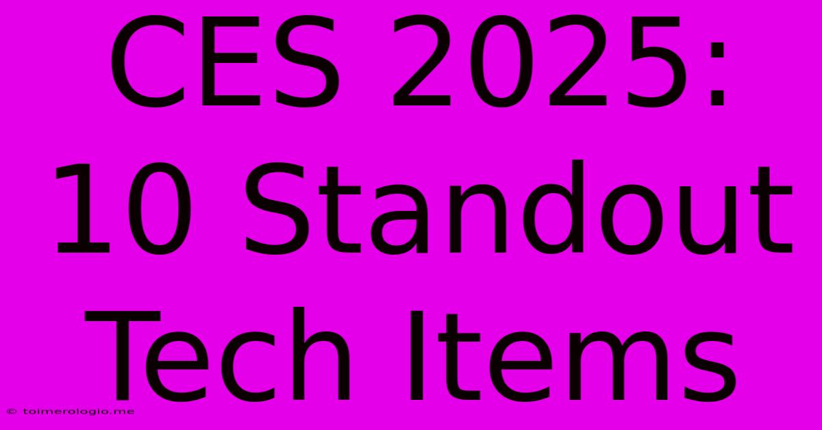 CES 2025: 10 Standout Tech Items