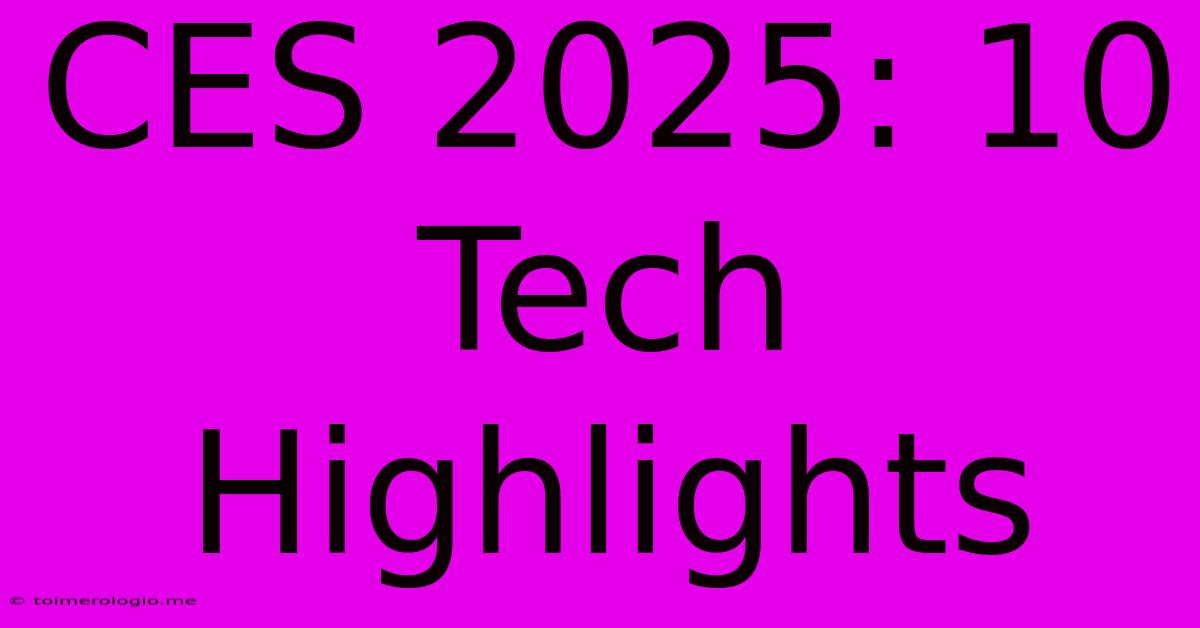 CES 2025: 10 Tech Highlights