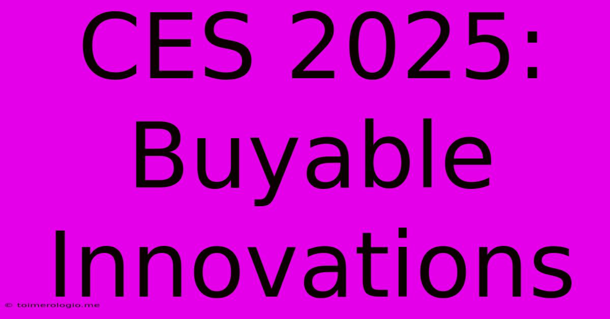 CES 2025:  Buyable Innovations