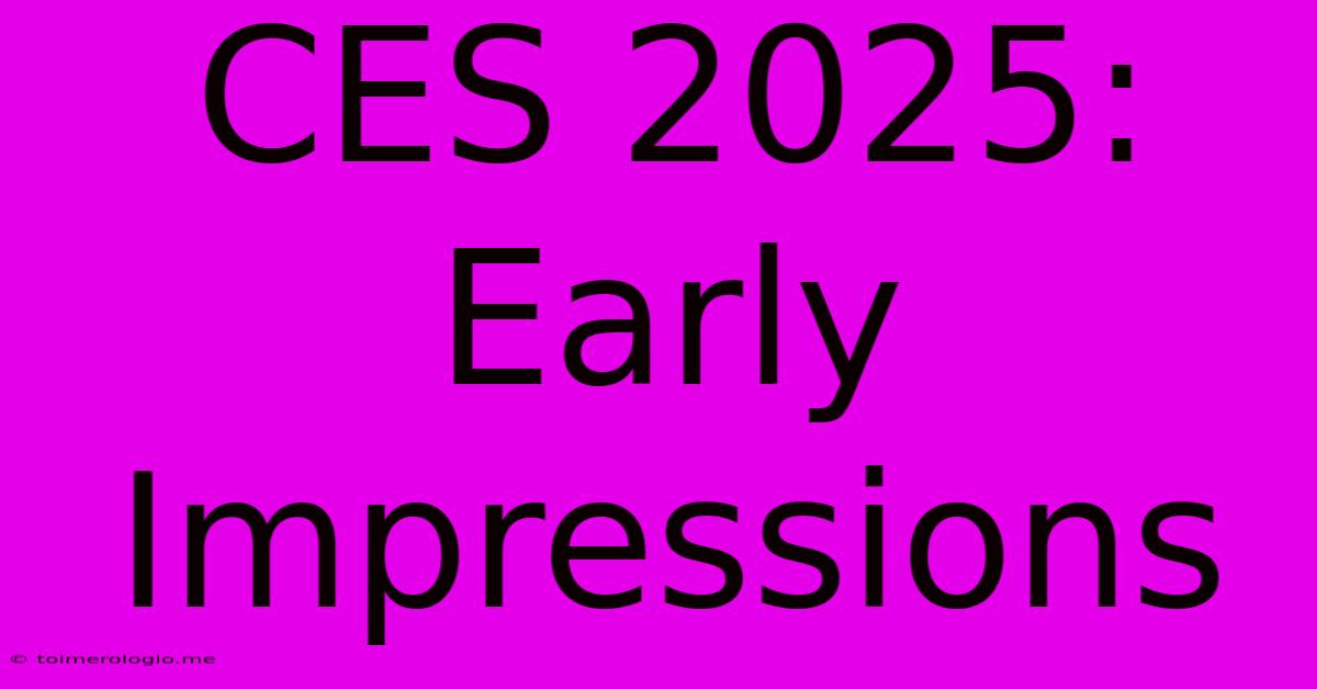 CES 2025:  Early Impressions